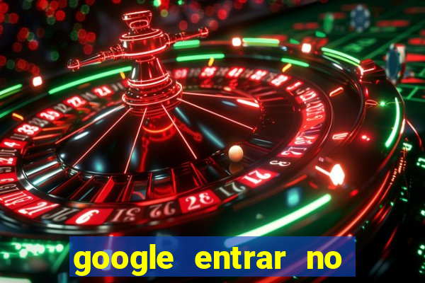 google entrar no jogo de c****